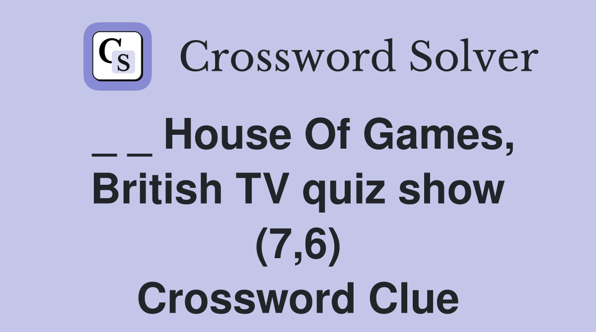 _ _ House Of Games, British TV quiz show (7,6) Crossword Clue