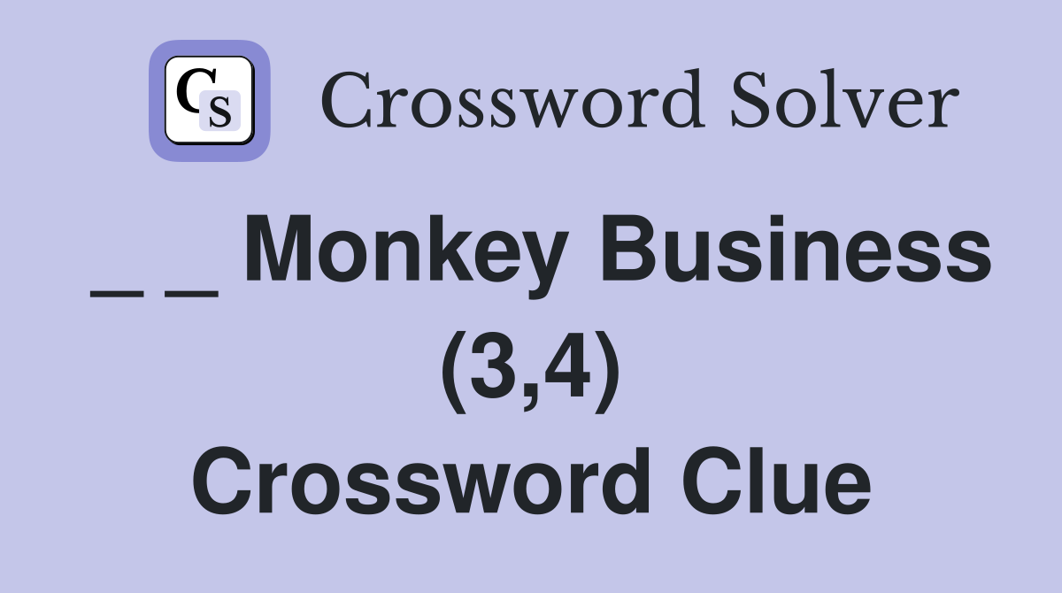 _ _ Monkey Business (3,4) Crossword Clue