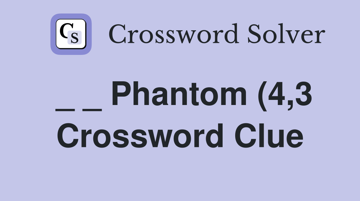Phantom (4 3) Crossword Clue Answers Crossword Solver Phantom (4 3) Crossword Clue Answers Crossword Solver