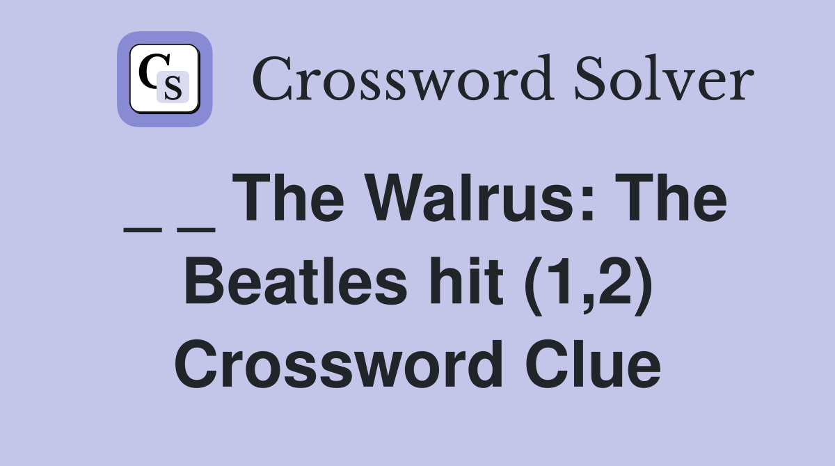_ _ The Walrus: The Beatles hit (1,2) Crossword Clue