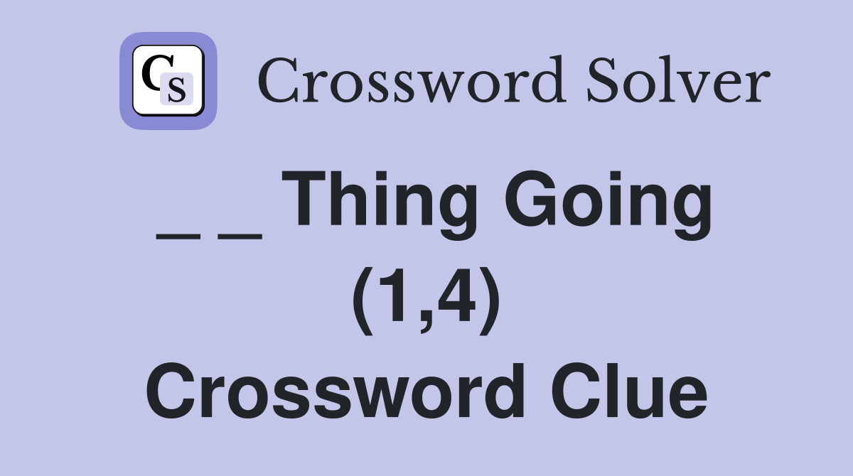 _ _ Thing Going (1,4) Crossword Clue