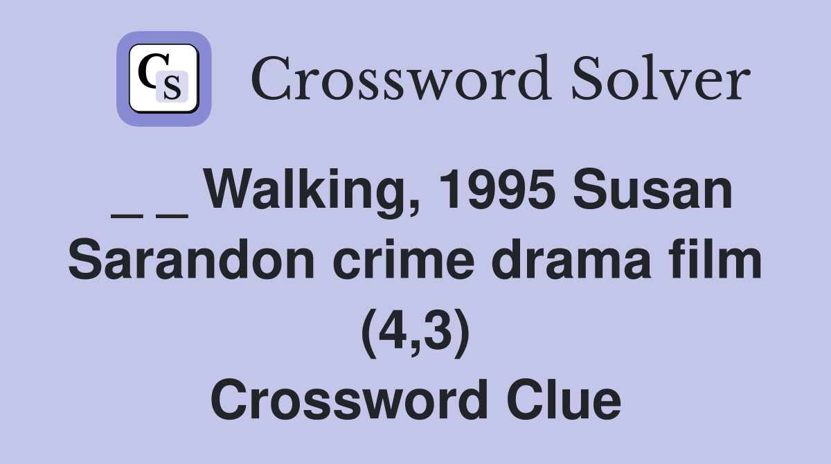 _ _ Walking, 1995 Susan Sarandon crime drama film (4,3) Crossword Clue