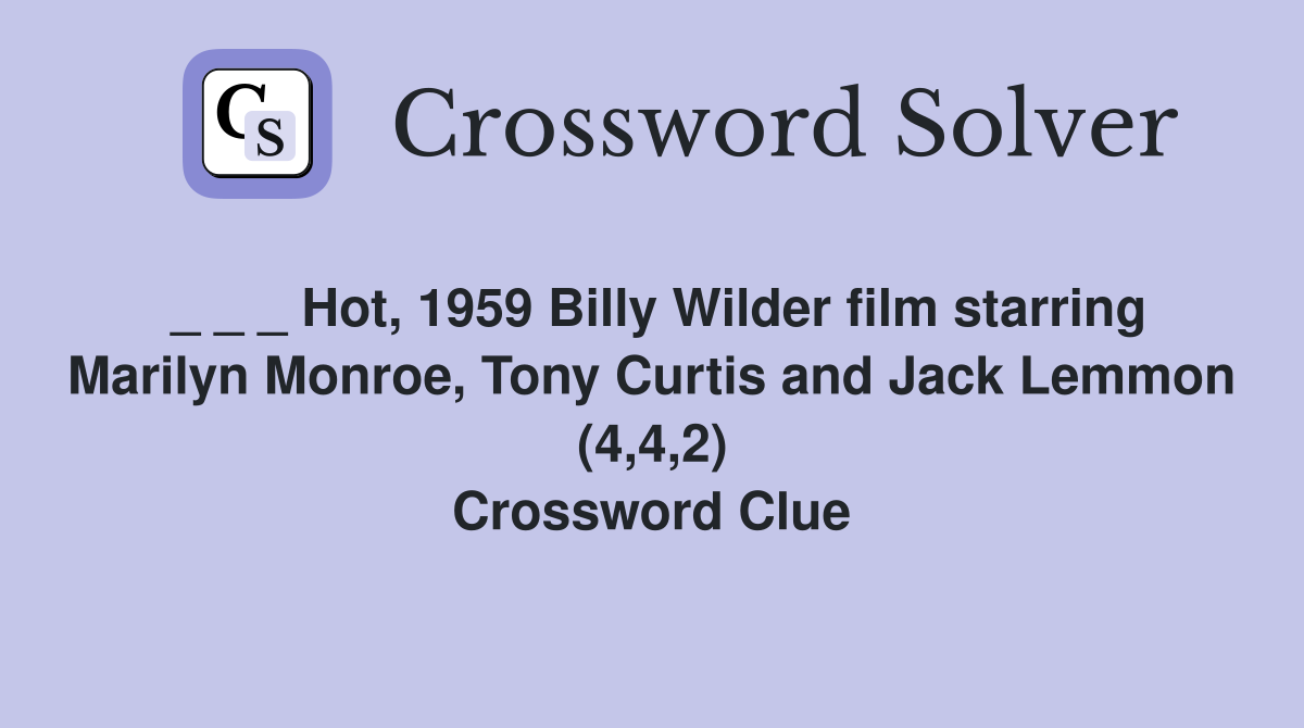 _ _ _ Hot, 1959 Billy Wilder film starring Marilyn Monroe, Tony Curtis and Jack Lemmon (4,4,2) Crossword Clue