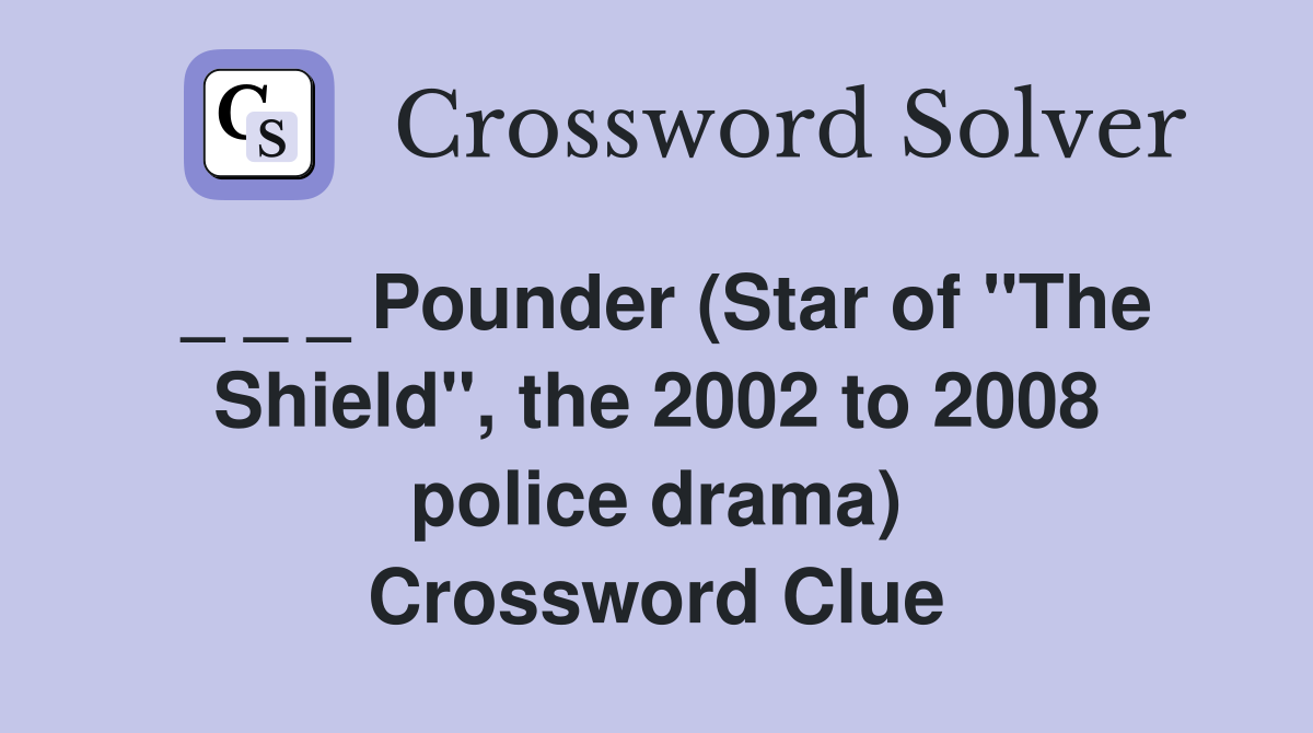 _ _ _ Pounder (Star of "The Shield", the 2002 to 2008 police drama) Crossword Clue