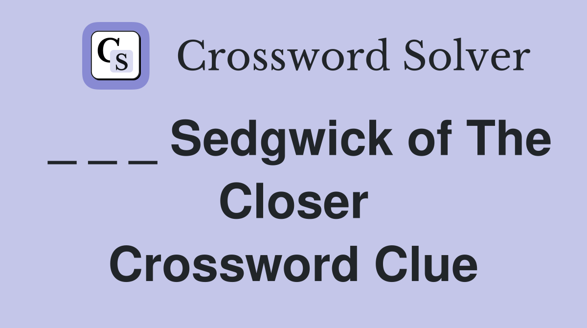 _ _ _ Sedgwick of The Closer Crossword Clue