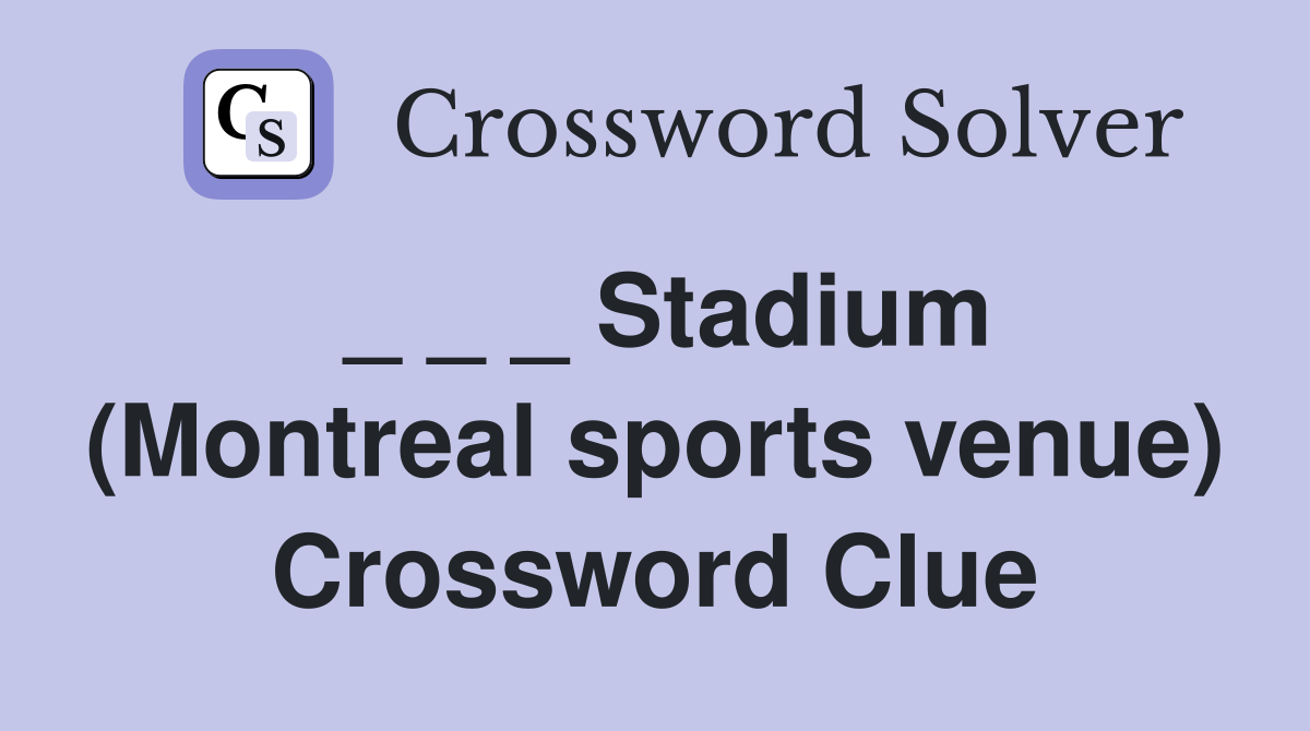 _ _ _ Stadium (Montreal sports venue) Crossword Clue