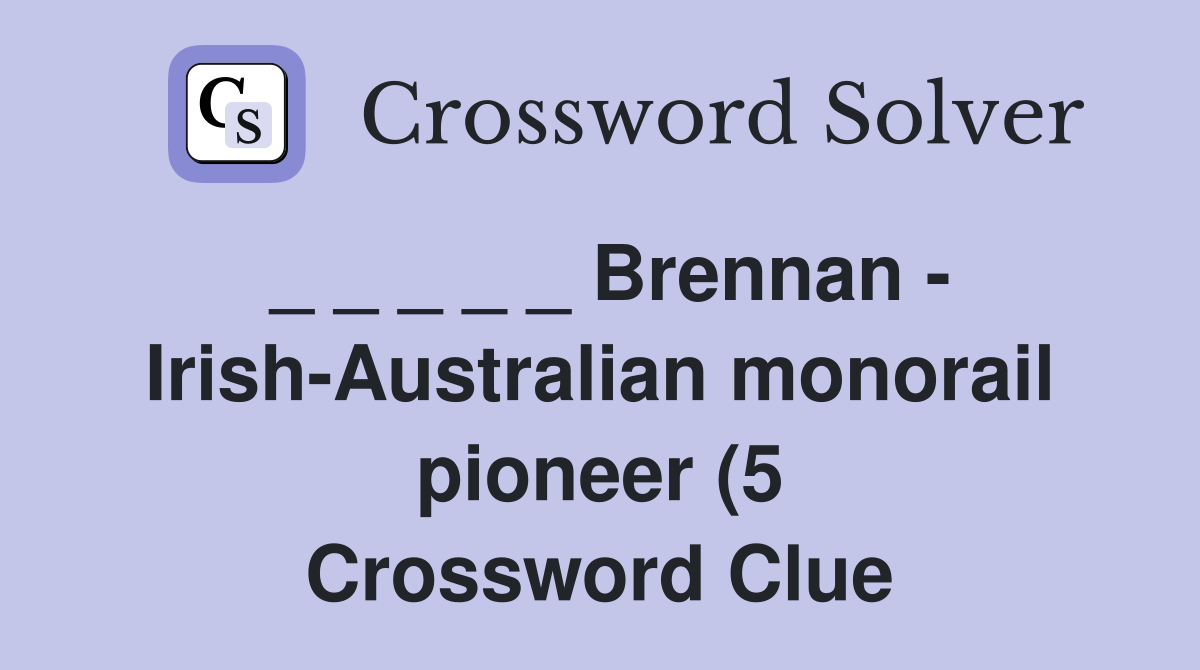 Brennan Irish Australian monorail pioneer (5) Crossword Clue Brennan Irish Australian monorail pioneer (5) Crossword Clue