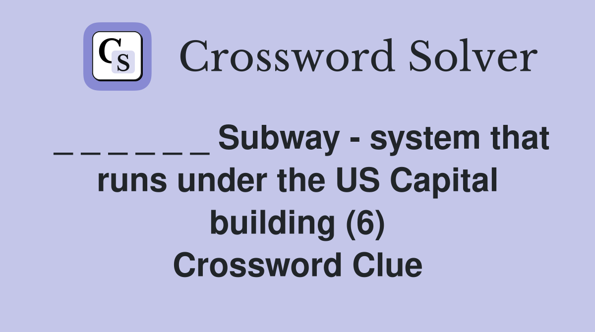 _ _ _ _ _ _ Subway - system that runs under the US Capital building (6) Crossword Clue