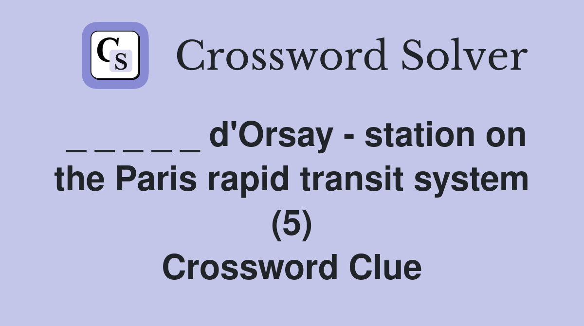 _ _ _ _ _ d'Orsay - station on the Paris rapid transit system (5) Crossword Clue