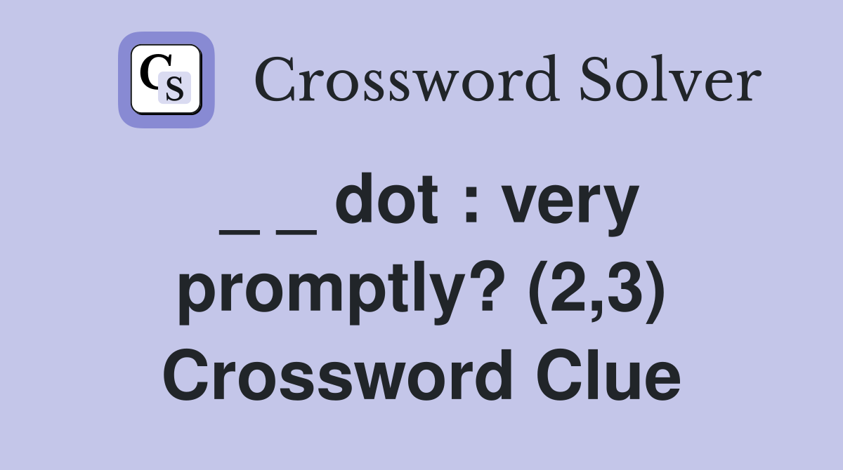 _ _ dot : very promptly? (2,3) Crossword Clue