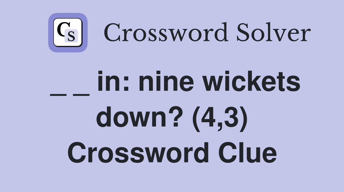 _ _ in: nine wickets down? (4,3) Crossword Clue