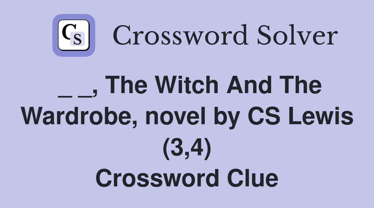 _ _, The Witch And The Wardrobe, novel by CS Lewis (3,4) Crossword Clue
