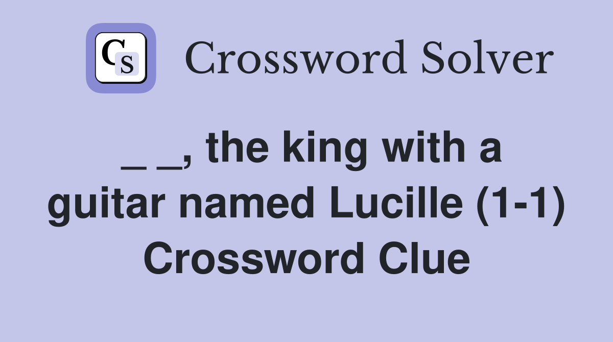 _ _, the king with a guitar named Lucille (1-1) Crossword Clue