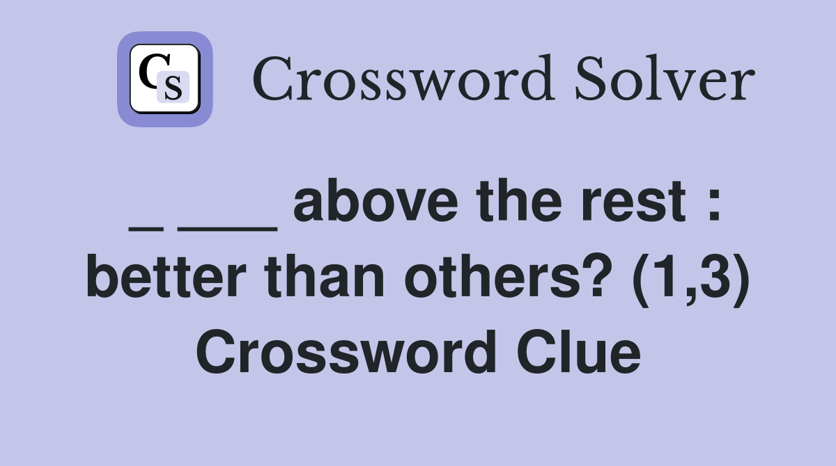_ ___ above the rest : better than others? (1,3) Crossword Clue