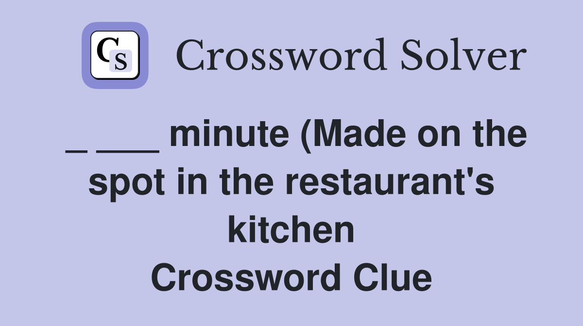 minute (Made on the spot in the restaurant #39 s kitchen) Crossword Clue minute (Made on the spot in the restaurant #39 s kitchen) Crossword Clue