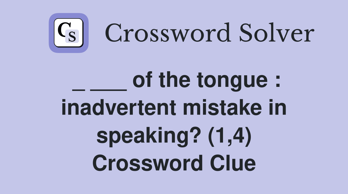 _ ___ of the tongue : inadvertent mistake in speaking? (1,4) Crossword Clue