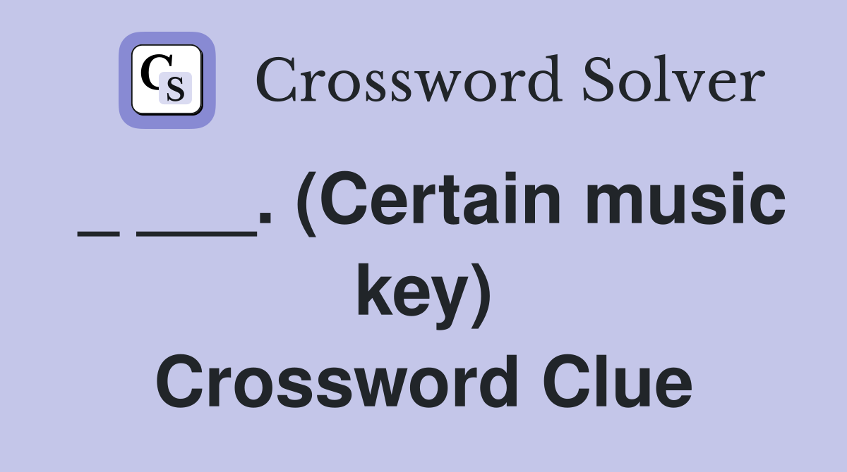 _ ___. (Certain music key) Crossword Clue