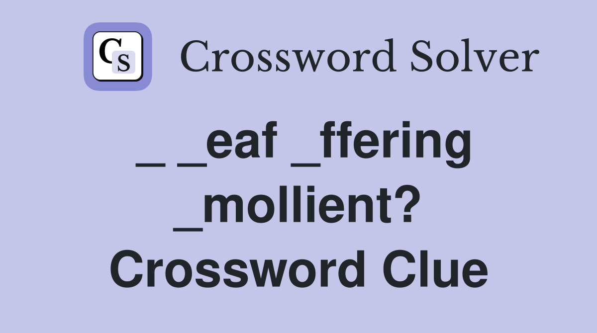 _ _eaf _ffering _mollient? Crossword Clue