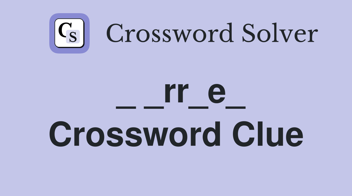 _ _rr_e_ Crossword Clue