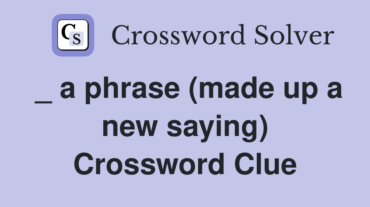 _ a phrase (made up a new saying) Crossword Clue