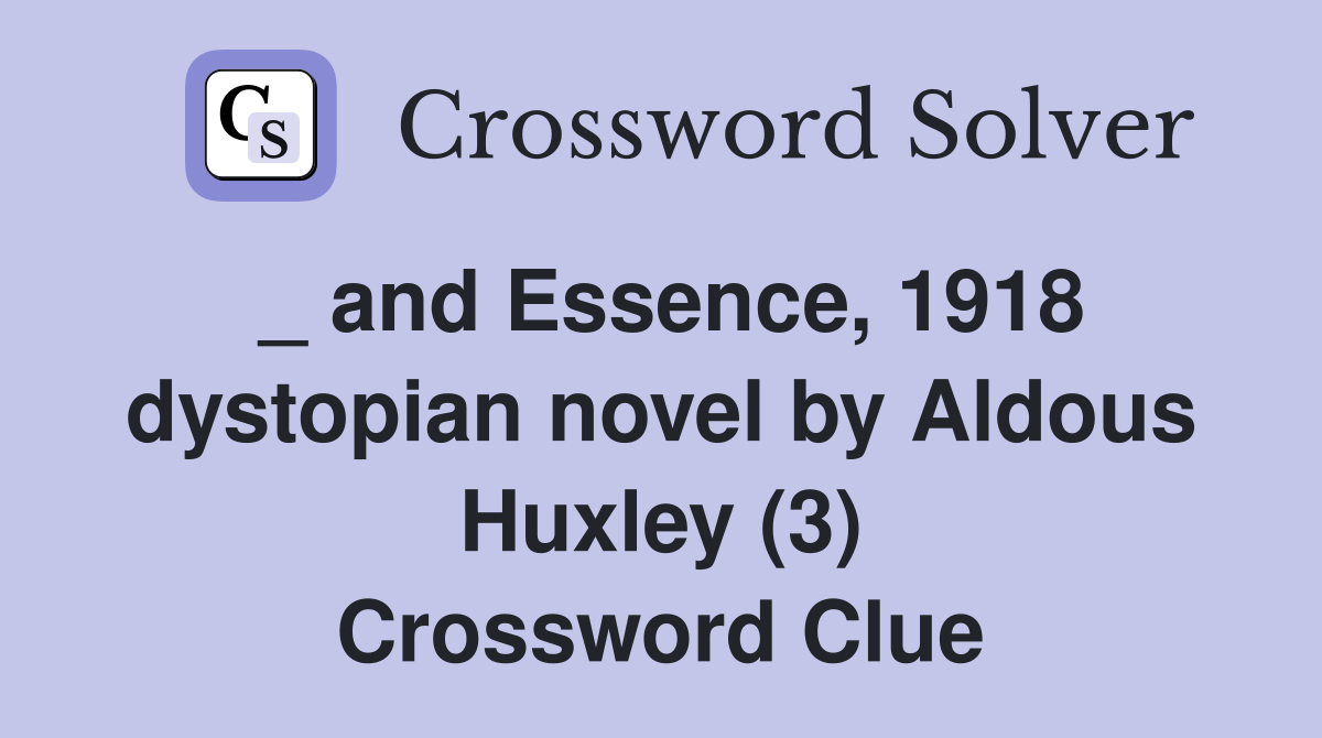 _ and Essence, 1918 dystopian novel by Aldous Huxley (3) Crossword Clue
