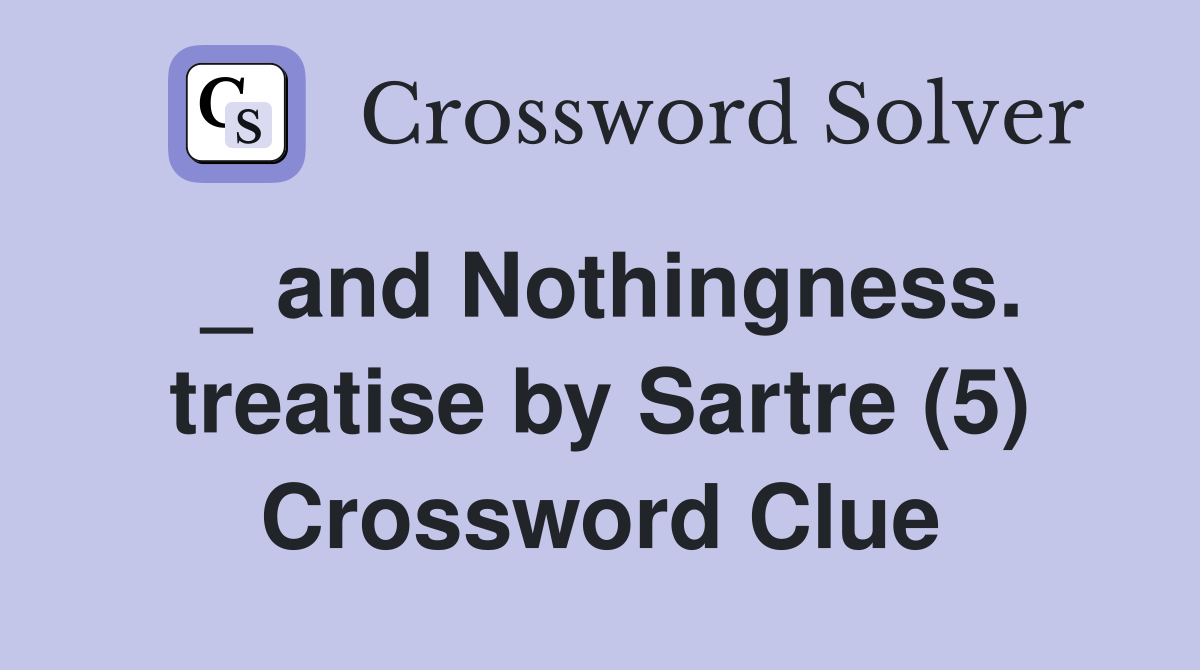 _ and Nothingness. treatise by Sartre (5) Crossword Clue