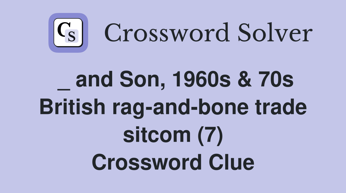 _ and Son, 1960s & 70s British rag-and-bone trade sitcom (7) Crossword Clue