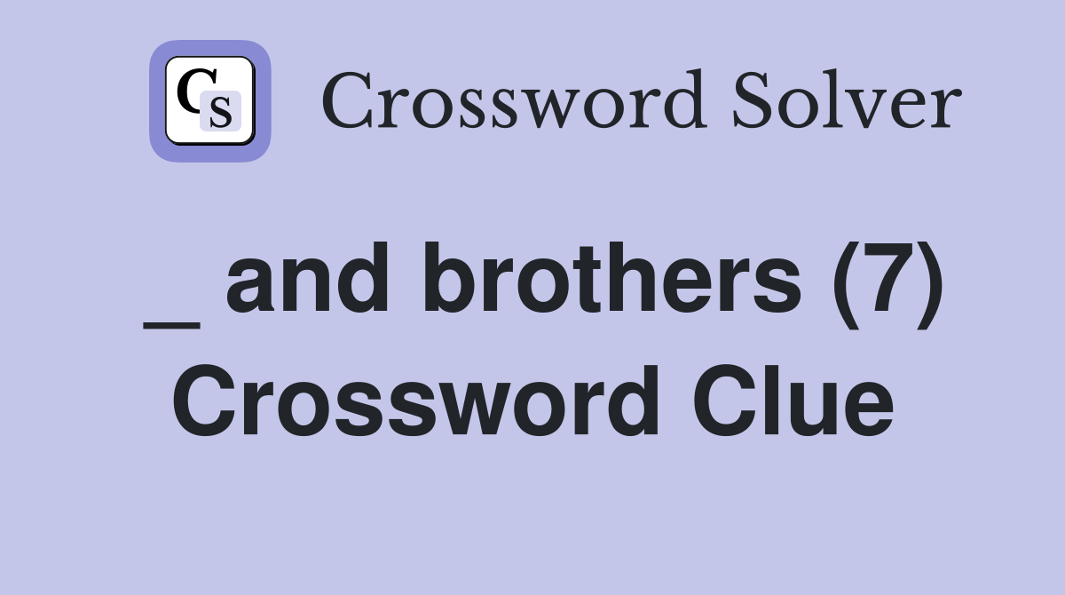 _ and brothers (7) Crossword Clue
