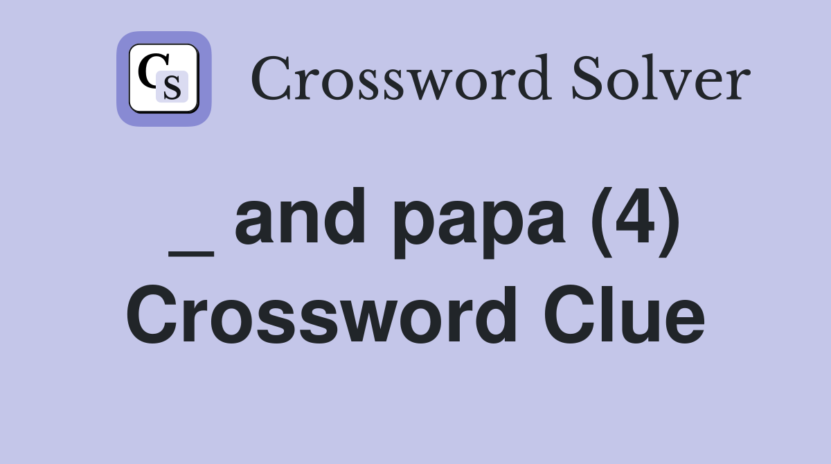 _ and papa (4) Crossword Clue