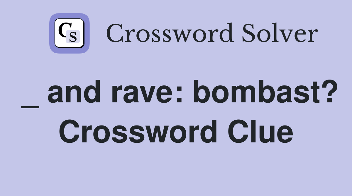 _ and rave: bombast? Crossword Clue
