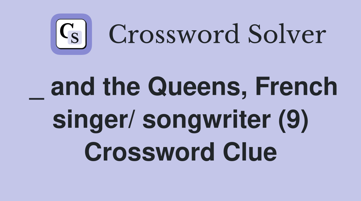 _ and the Queens, French singer/ songwriter (9) Crossword Clue