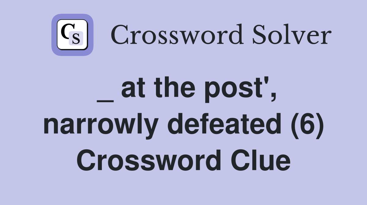 _ at the post', narrowly defeated (6) Crossword Clue