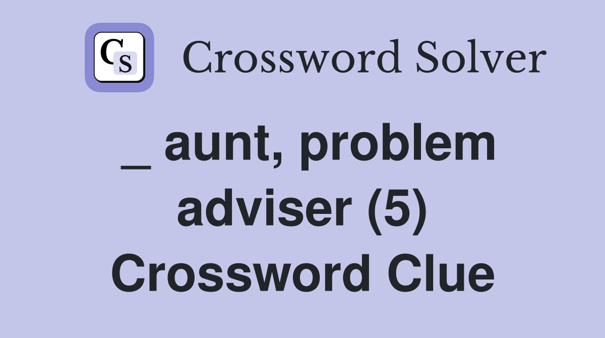 _ aunt, problem adviser (5) Crossword Clue