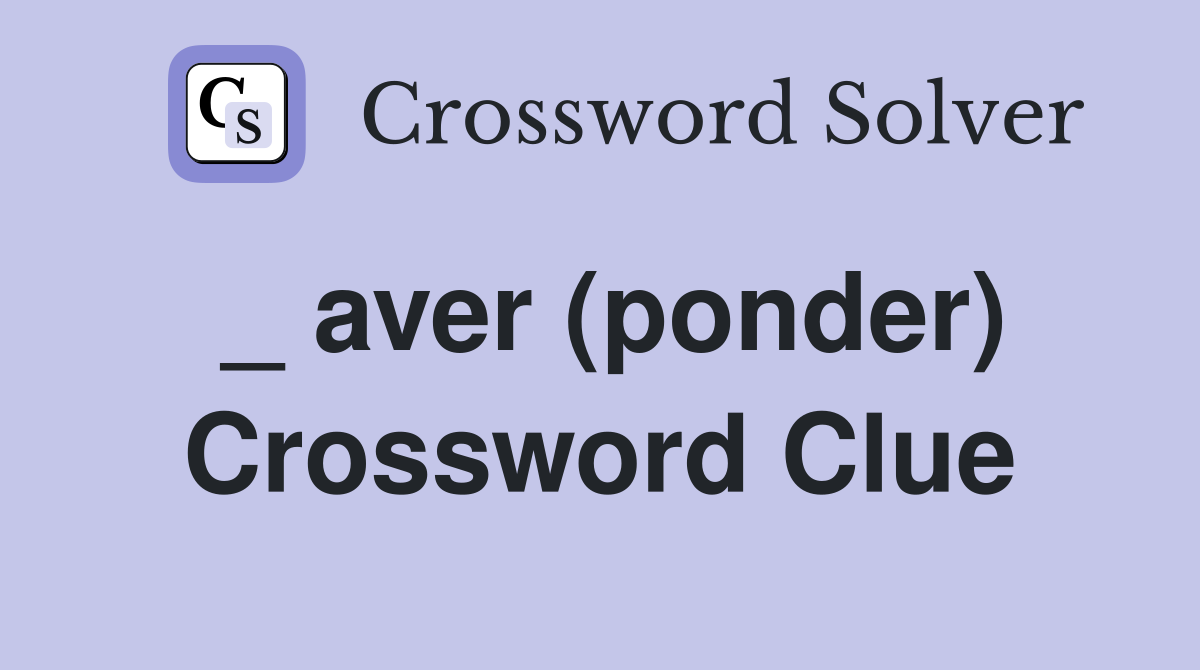_ aver (ponder) Crossword Clue