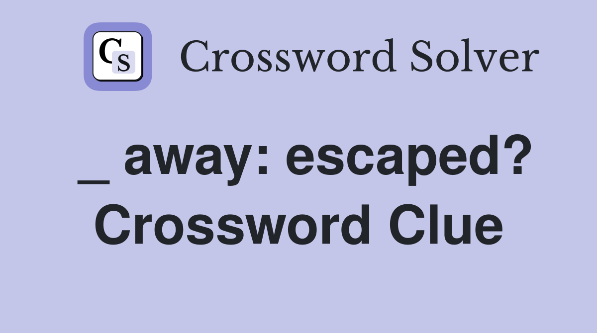 _ away: escaped? Crossword Clue