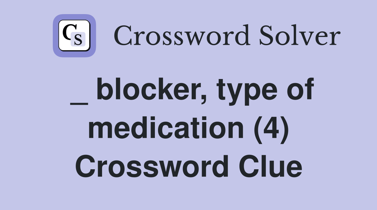 _ blocker, type of medication (4) Crossword Clue