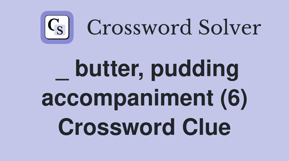 _ butter, pudding accompaniment (6) Crossword Clue
