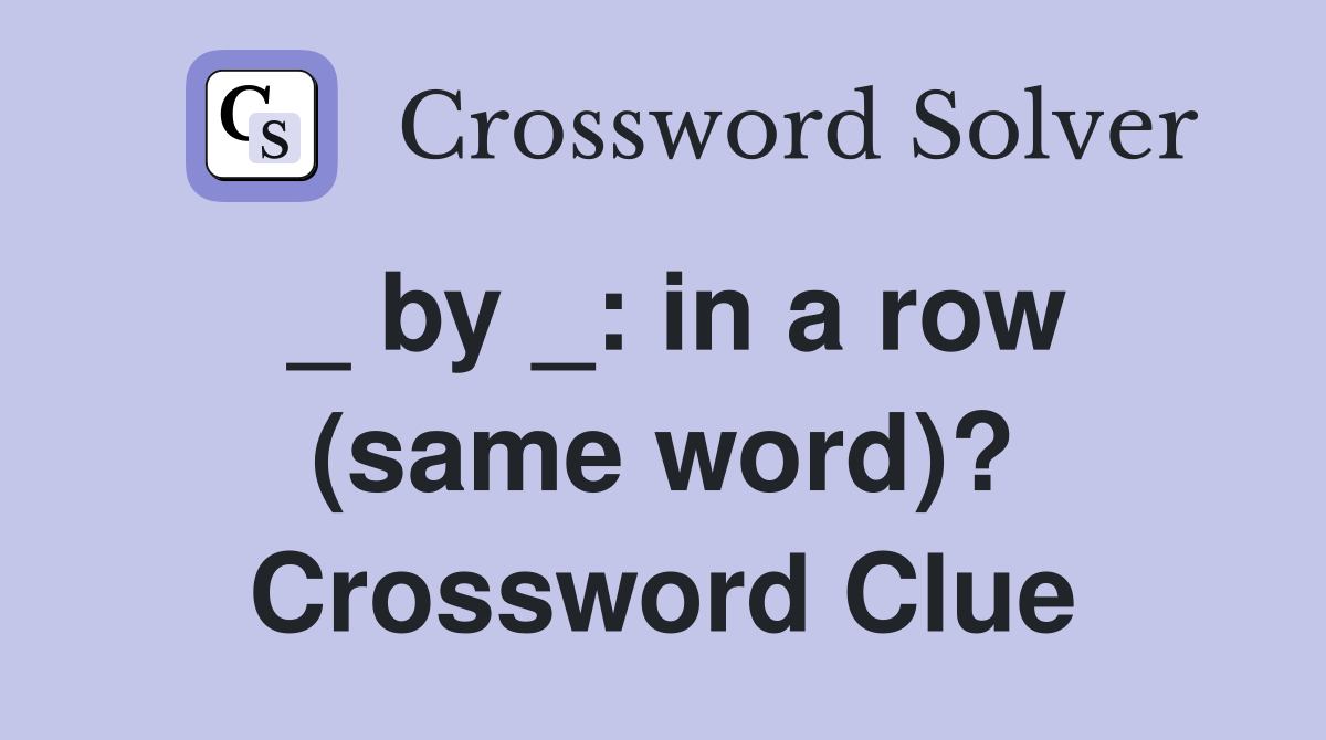 _ by _: in a row (same word)? Crossword Clue