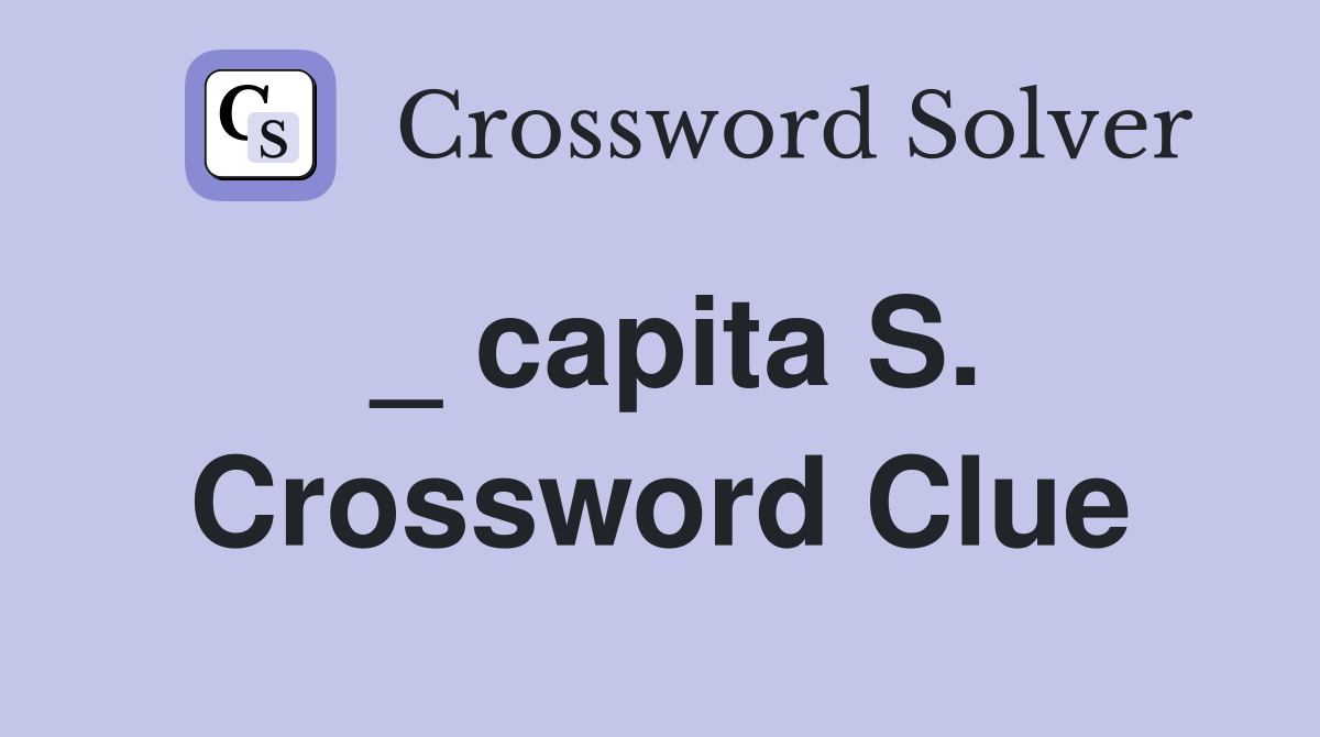 _ capita S. Crossword Clue