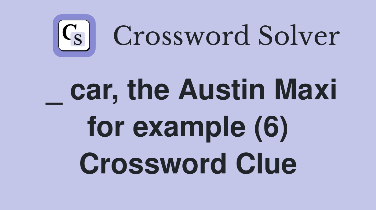 _ car, the Austin Maxi for example (6) Crossword Clue