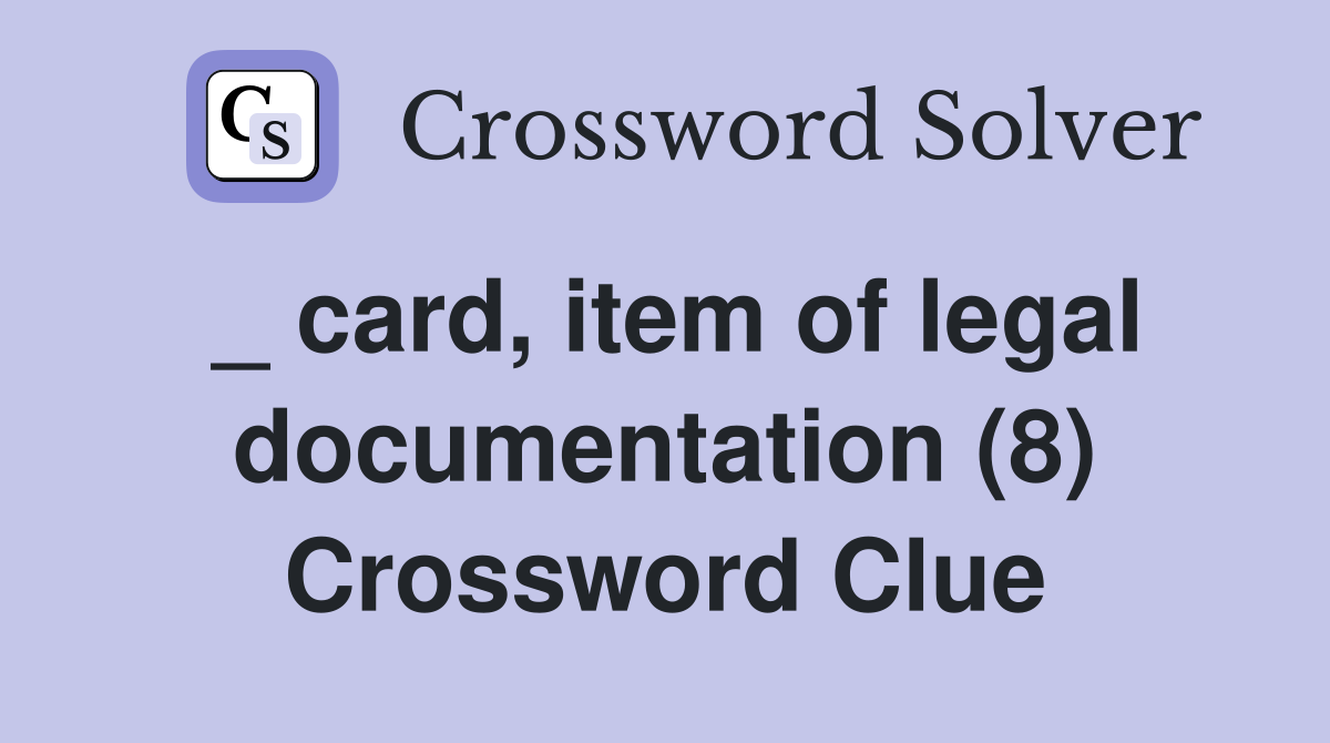 _ card, item of legal documentation (8) Crossword Clue