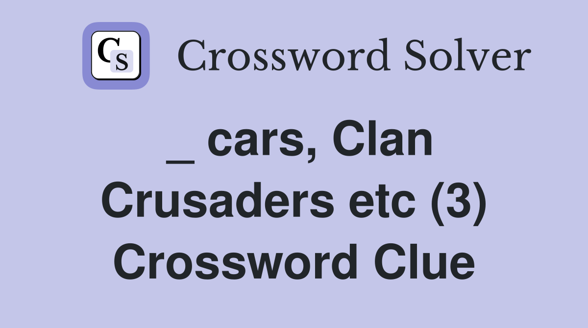 _ cars, Clan Crusaders etc (3) Crossword Clue