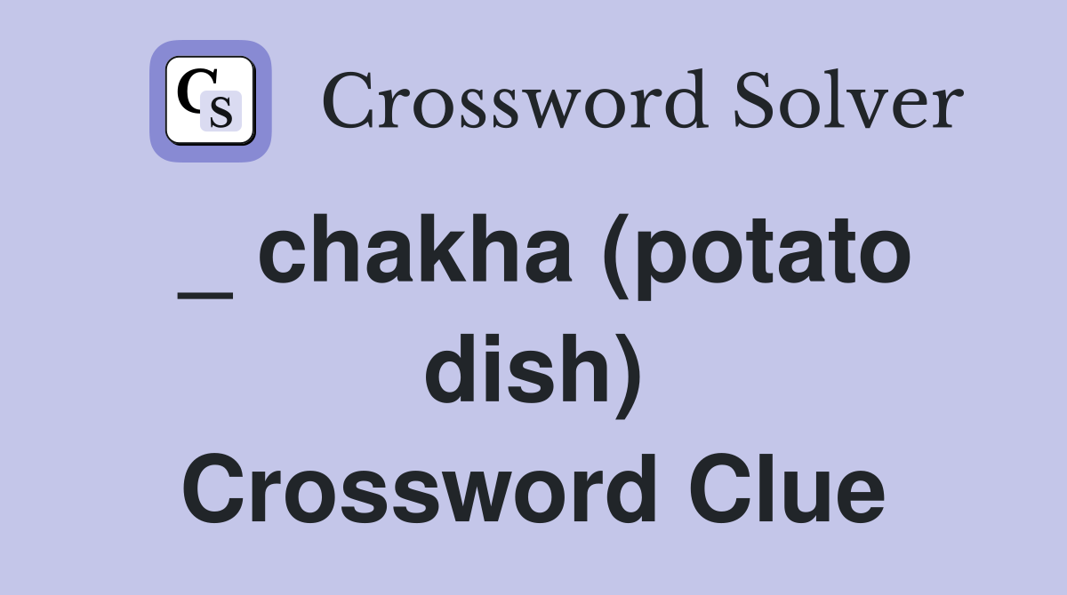 _ chakha (potato dish) Crossword Clue