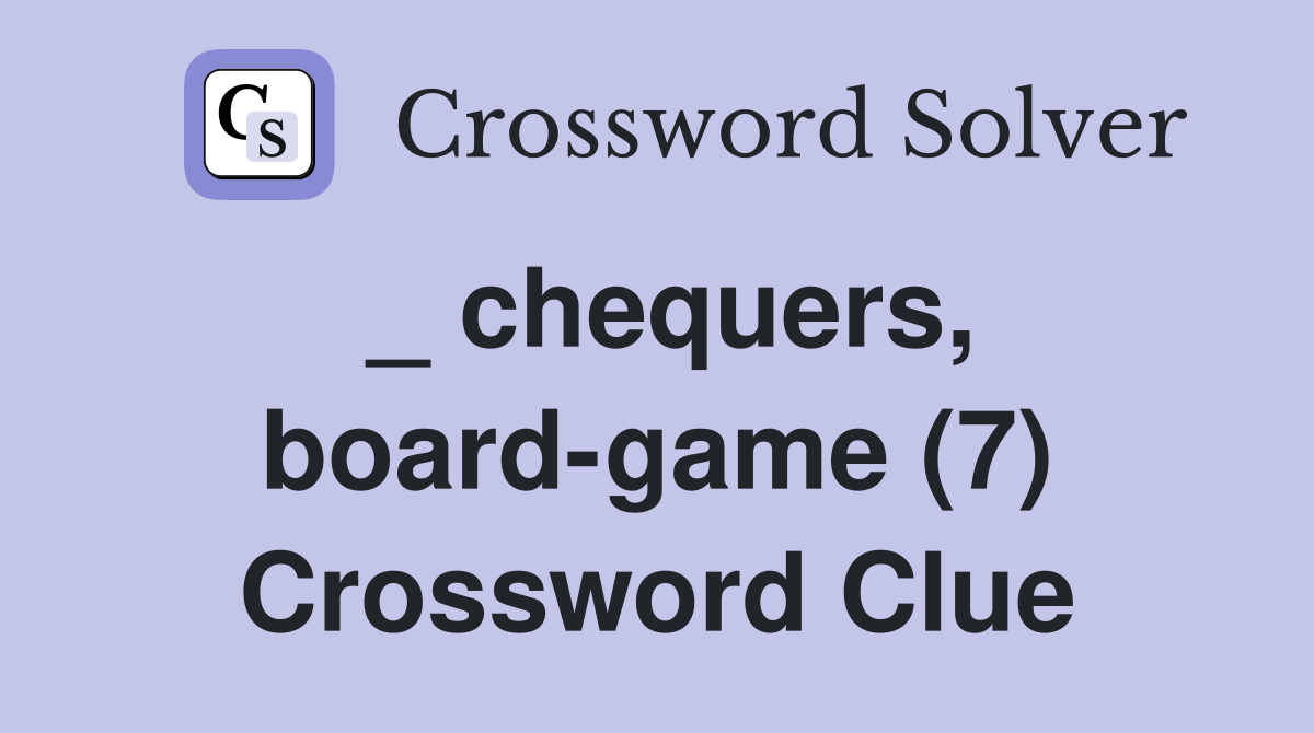 _ chequers, board-game (7) Crossword Clue