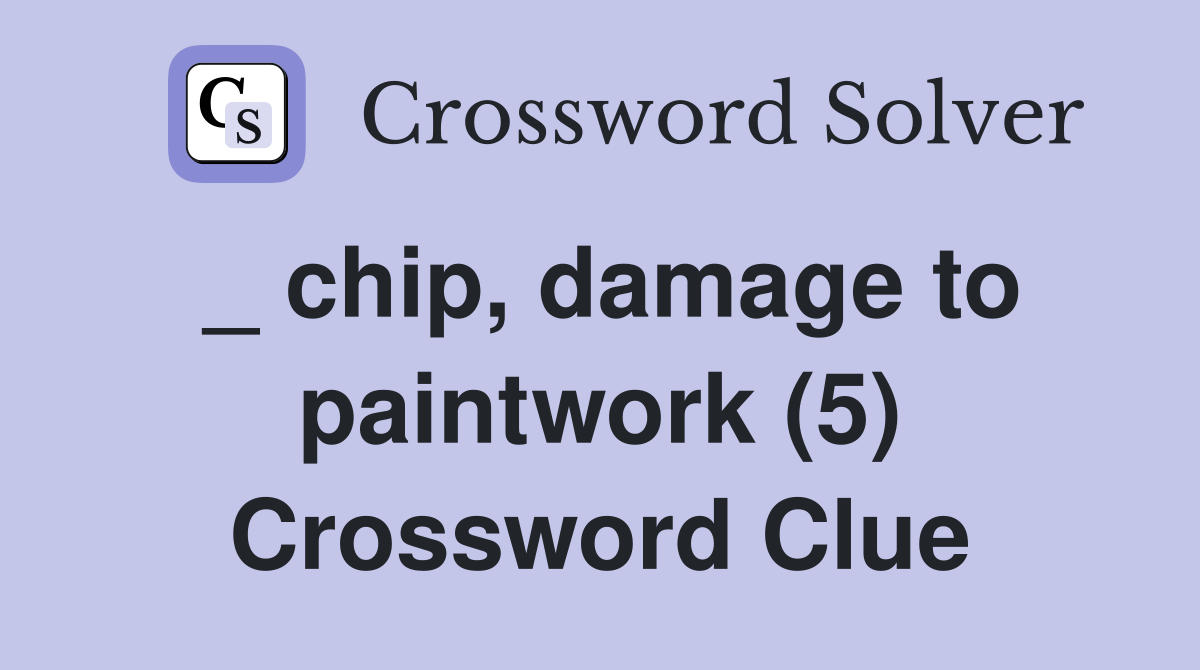 _ chip, damage to paintwork (5) Crossword Clue