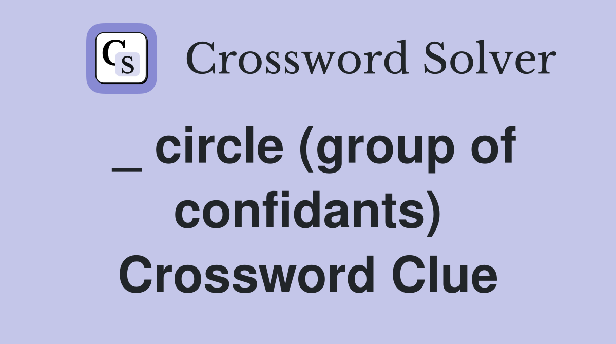 _ circle (group of confidants) Crossword Clue