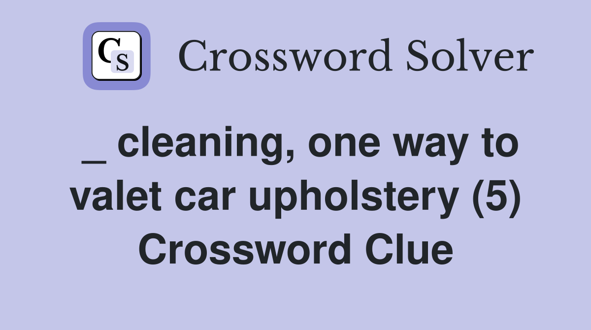 _ cleaning, one way to valet car upholstery (5) Crossword Clue