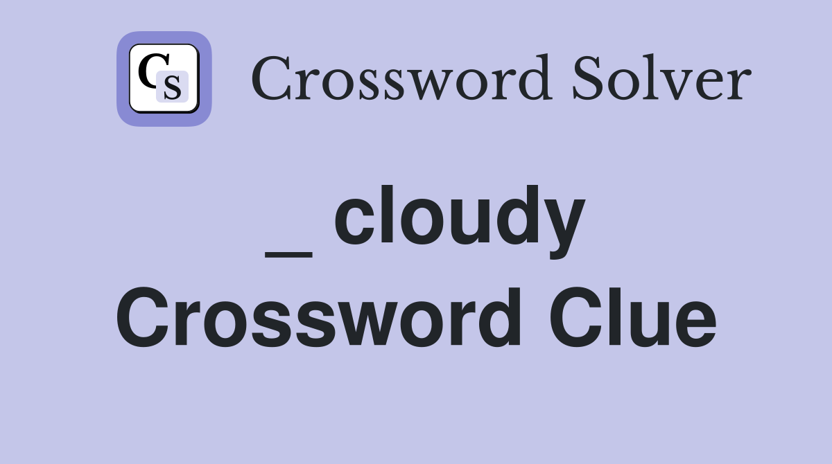 _ cloudy Crossword Clue