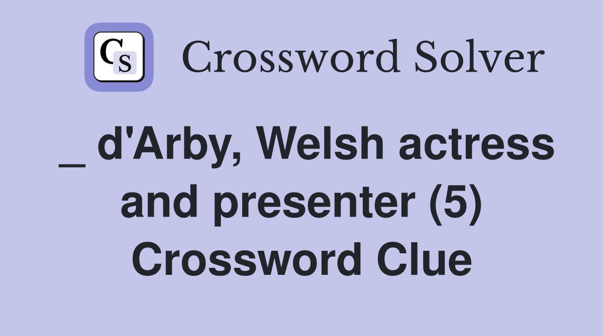 _ d'Arby, Welsh actress and presenter (5) Crossword Clue