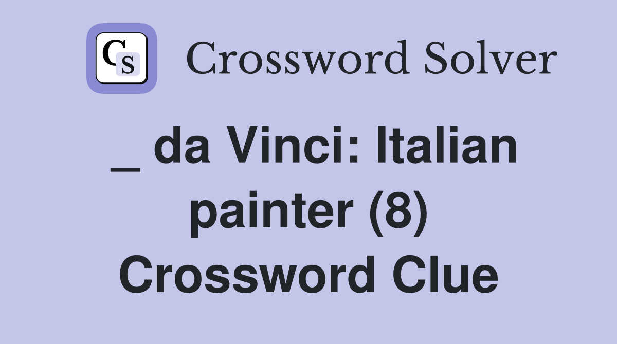 _ da Vinci: Italian painter (8) Crossword Clue